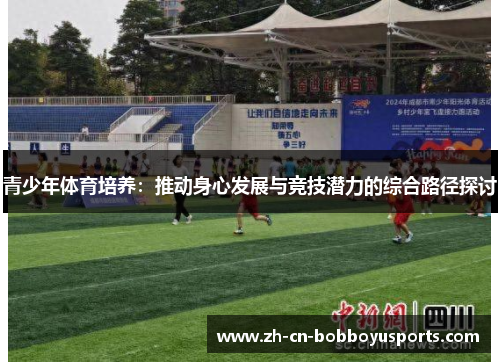 青少年体育培养：推动身心发展与竞技潜力的综合路径探讨