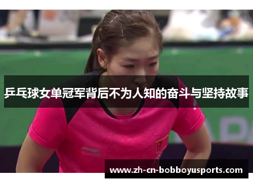 乒乓球女单冠军背后不为人知的奋斗与坚持故事
