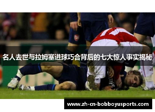 名人去世与拉姆塞进球巧合背后的七大惊人事实揭秘