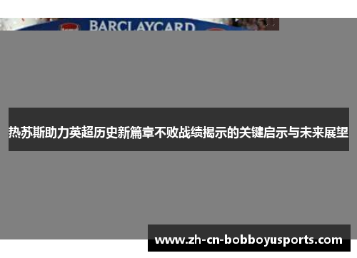 热苏斯助力英超历史新篇章不败战绩揭示的关键启示与未来展望