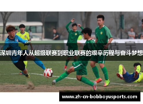 深圳青年人从超级联赛到职业联赛的艰辛历程与奋斗梦想