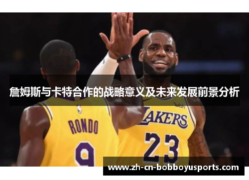 詹姆斯与卡特合作的战略意义及未来发展前景分析