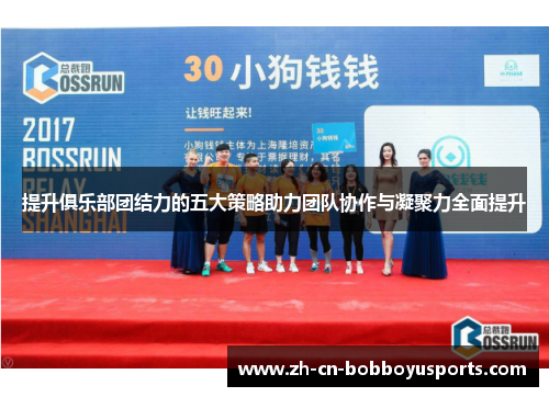 提升俱乐部团结力的五大策略助力团队协作与凝聚力全面提升