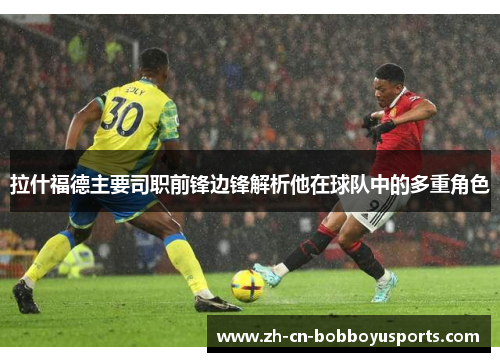 拉什福德主要司职前锋边锋解析他在球队中的多重角色