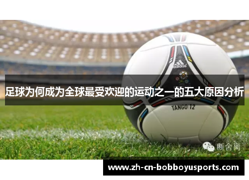 足球为何成为全球最受欢迎的运动之一的五大原因分析