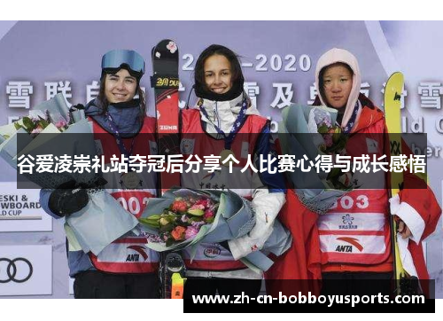 谷爱凌崇礼站夺冠后分享个人比赛心得与成长感悟