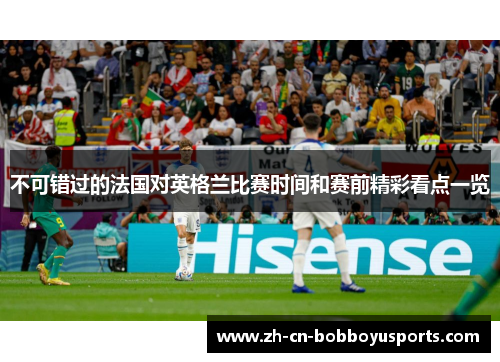 不可错过的法国对英格兰比赛时间和赛前精彩看点一览