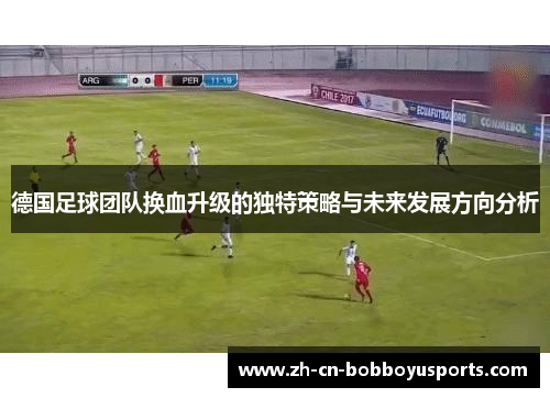 德国足球团队换血升级的独特策略与未来发展方向分析